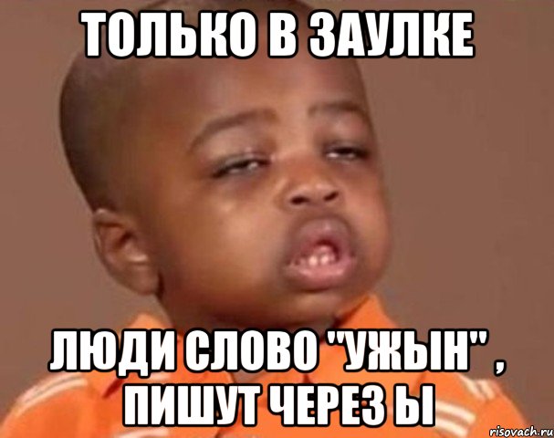 Только в заулке люди слово "ужЫн" , пишут через Ы, Мем  Какой пацан (негритенок)