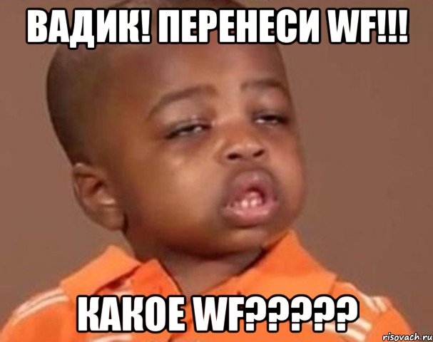 Вадик! Перенеси WF!!! Какое WF?????, Мем  Какой пацан (негритенок)