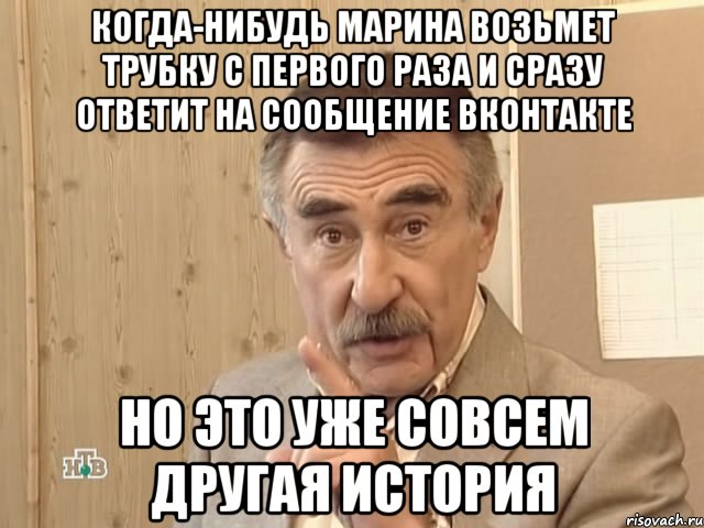 когда-нибудь Марина возьмет трубку с первого раза и сразу ответит на сообщение вконтакте но это уже совсем другая история, Мем Каневский (Но это уже совсем другая история)