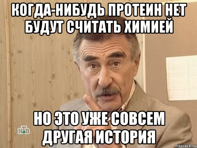 Когда-нибудь протеин нет будут считать химией Но это уже совсем другая история, Мем Каневский (Но это уже совсем другая история)