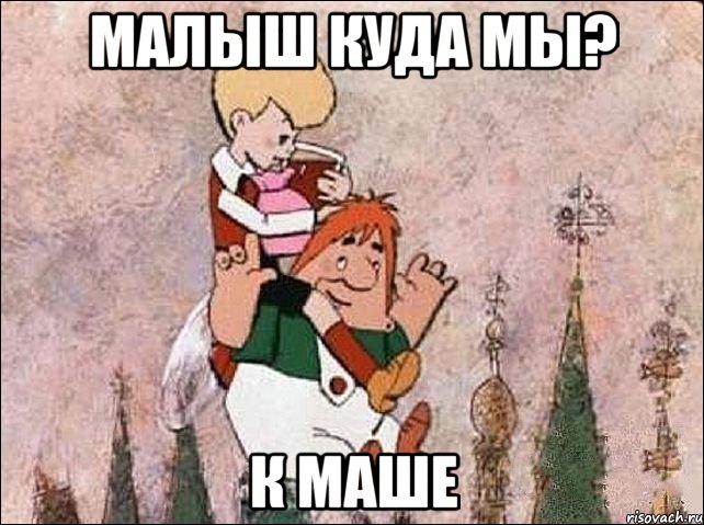 малыш куда мы? к маше