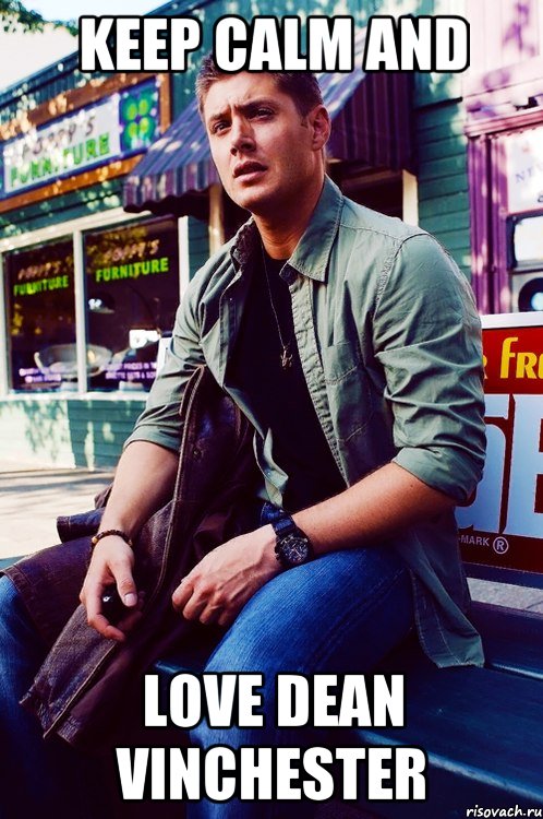 KEEP CALM AND LOVE DEAN VINCHESTER, Мем  KEEP CALM AND LOVE DEAN