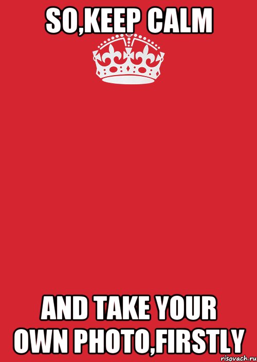 So,keep calm and take your own photo,firstly, Комикс Keep Calm 3