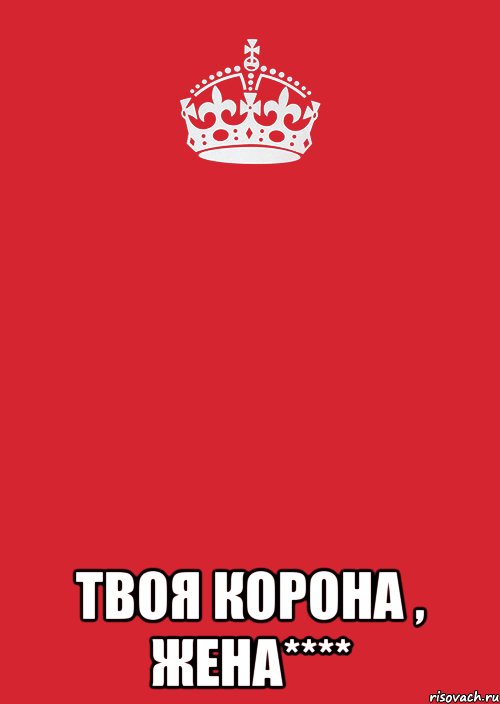  твоя корона , жена****, Комикс Keep Calm 3