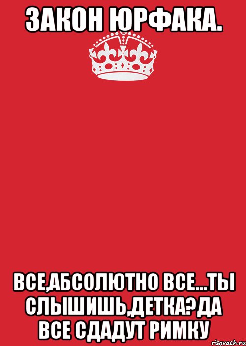 Закон Юрфака. Все,абсолютно все...Ты слышишь,детка?Да все сдадут Римку, Комикс Keep Calm 3