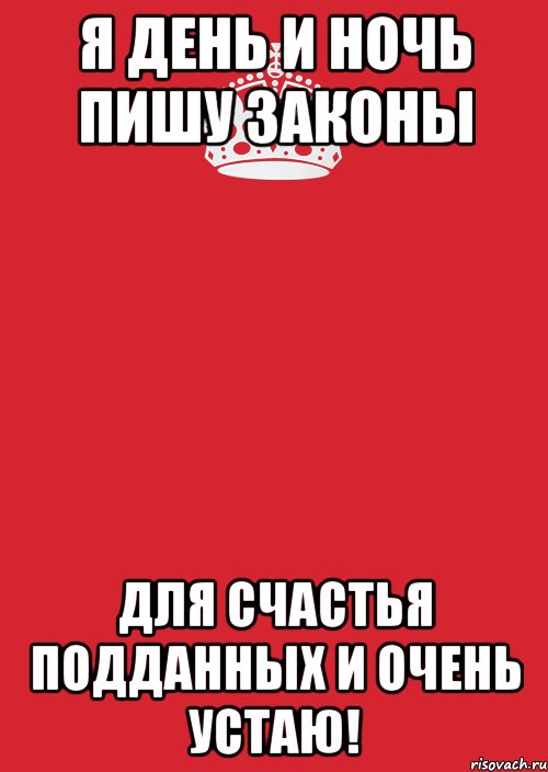 Я ДЕНЬ И НОЧЬ ПИШУ ЗАКОНЫ ДЛЯ СЧАСТЬЯ ПОДДАННЫХ И ОЧЕНЬ УСТАЮ!, Комикс Keep Calm 3