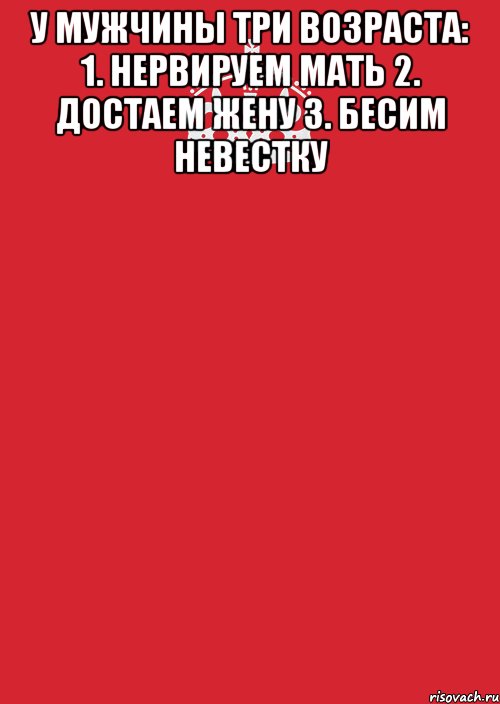 У мужчины три возраста: 1. Нервируем мать 2. Достаем жену 3. Бесим невестку , Комикс Keep Calm 3