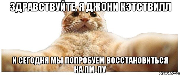 Здравствуйте, я Джони Кэтствилл и сегодня мы попробуем восстановиться на пм-пу