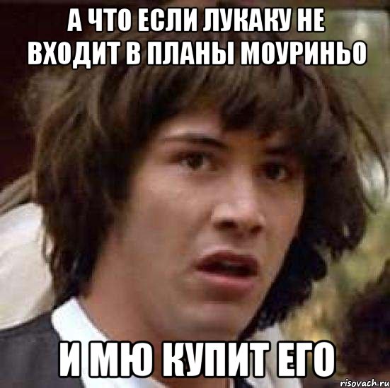 а что если Лукаку не входит в планы Моуриньо и МЮ купит его, Мем А что если (Киану Ривз)