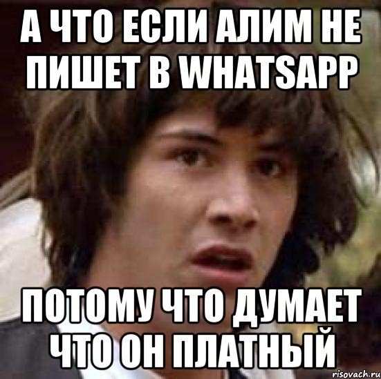 а что если Алим не пишет в whatsapp Потому что думает что он платный, Мем А что если (Киану Ривз)