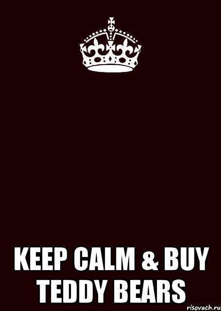  KEEP CALM & BUY TEDDY BEARS, Комикс keep calm