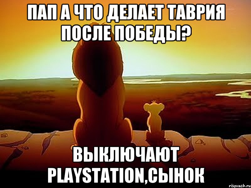 пап а что делает Таврия после победы? выключают playstation,сынок, Мем  король лев