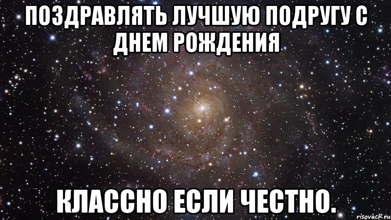 поздравлять лучшую подругу с днем рождения классно если честно., Мем  Космос (офигенно)