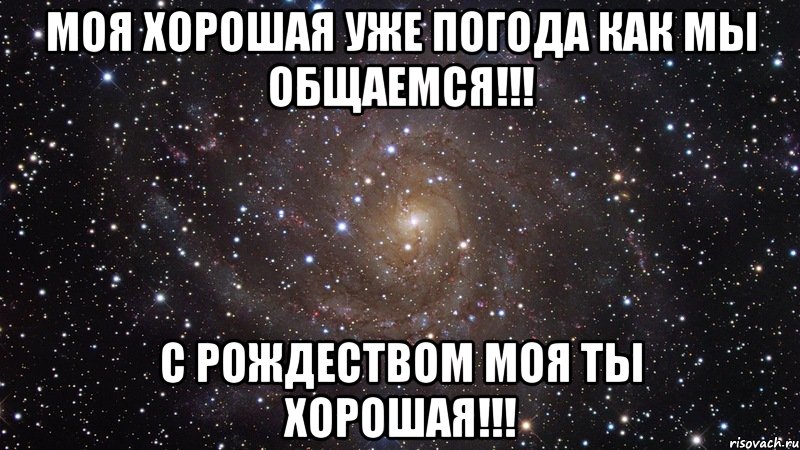 Моя хорошая уже погода как мы общаемся!!! С Рождеством моя ты хорошая!!!, Мем  Космос (офигенно)