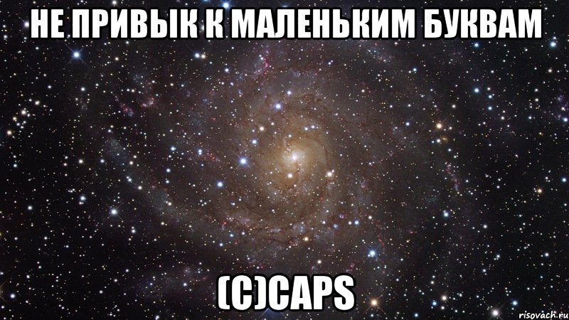 не привык к маленьким буквам (с)CAPS, Мем  Космос (офигенно)