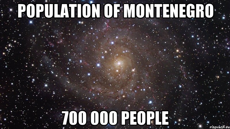 POPULATION OF MONTENEGRO 700 000 PEOPLE, Мем  Космос (офигенно)