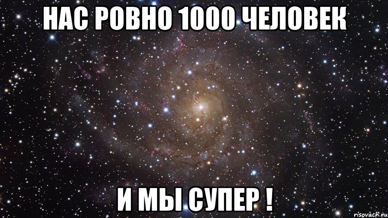 Нас ровно 1000 человек И мы супер !, Мем  Космос (офигенно)