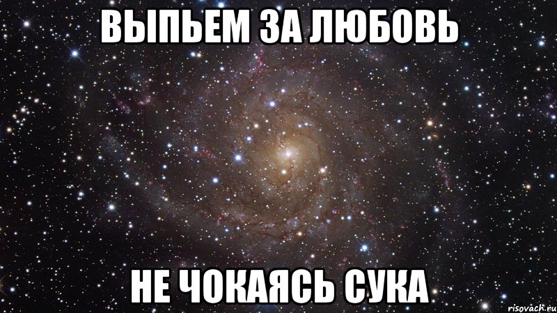 Выпьем за любовь Не чокаясь сука, Мем  Космос (офигенно)