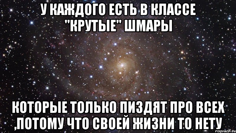 У каждого есть в классе "крутые" шмары которые только пиздят про всех ,потому что своей жизни то нету, Мем  Космос (офигенно)