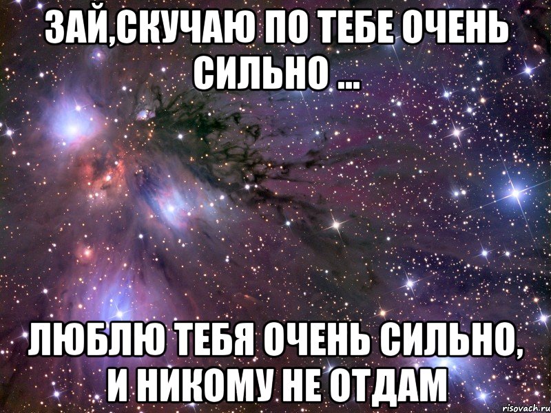 Зай,скучаю по тебе очень сильно ... Люблю тебя очень сильно, и никому не отдам, Мем Космос