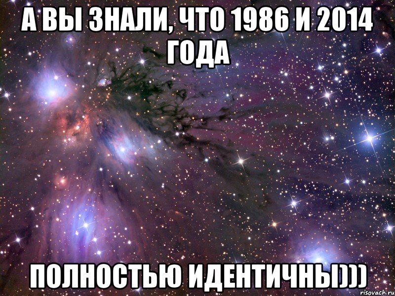 а вы знали, что 1986 и 2014 года полностью идентичны))), Мем Космос