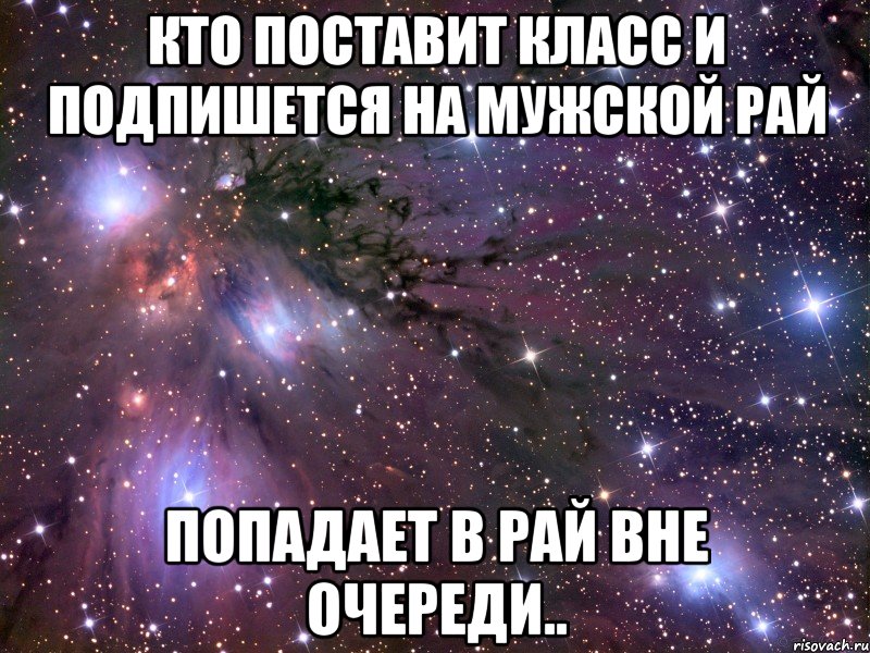 кто поставит КЛАСС и подпишется на МУЖСКОЙ РАЙ Попадает в рай вне очереди.., Мем Космос