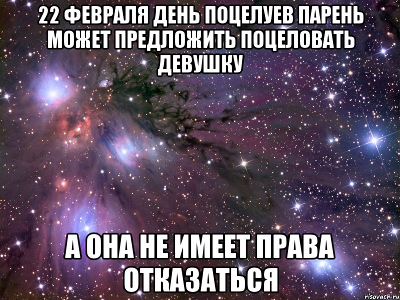 22 Февраля день поцелуев парень может предложить поцеловать девушку а она не имеет права отказаться, Мем Космос