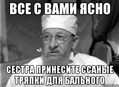 Все с вами ясно Сестра принесите ссаные тряпки для бального, Мем Профессор Преображенский