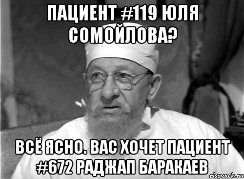 Пациент #119 Юля Сомойлова? Всё ясно. Вас хочет пациент #672 Раджап Баракаев, Мем Профессор Преображенский