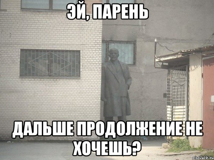 Эй, парень дальше продолжение не хочешь?, Мем  Ленин за углом (пс, парень)