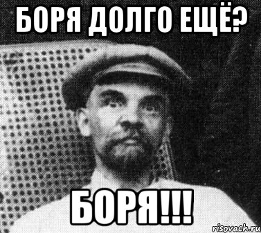 Боря долго ещё? Боря!!!, Мем   Ленин удивлен