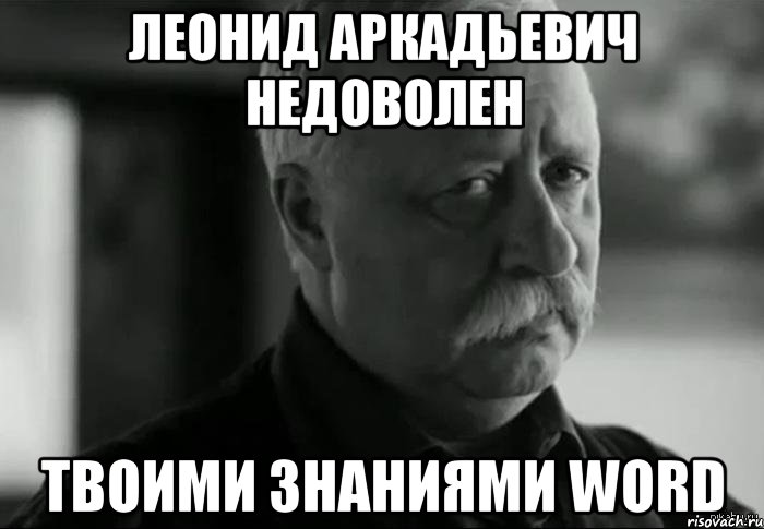 ЛЕОНИД АРКАДЬЕВИЧ НЕДОВОЛЕН твоими знаниями Word, Мем Не расстраивай Леонида Аркадьевича