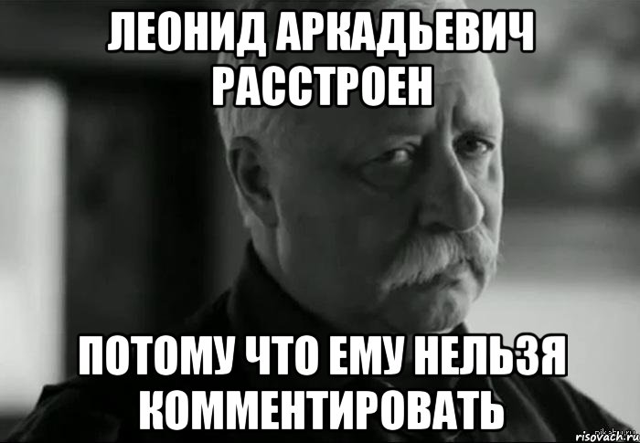 Леонид Аркадьевич расстроен Потому что ему нельзя комментировать, Мем Не расстраивай Леонида Аркадьевича