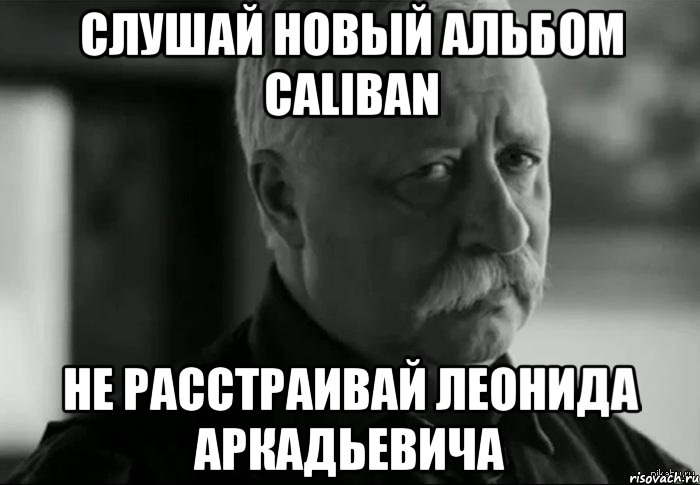 слушай новый альбом CALIBAN не расстраивай Леонида Аркадьевича, Мем Не расстраивай Леонида Аркадьевича