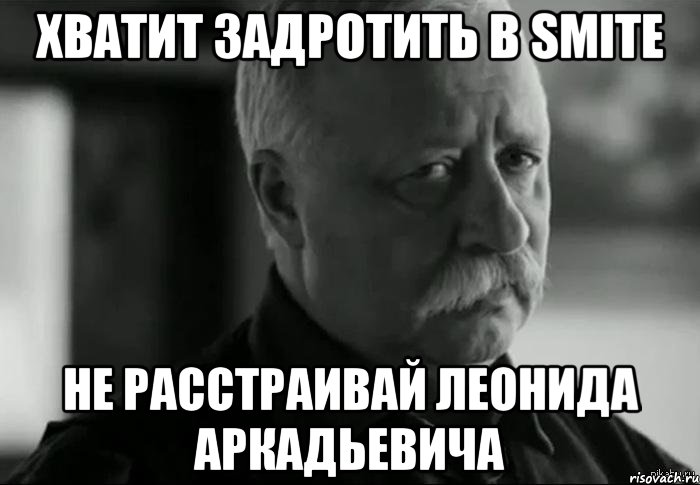 Хватит задротить в smite не расстраивай леонида аркадьевича, Мем Не расстраивай Леонида Аркадьевича