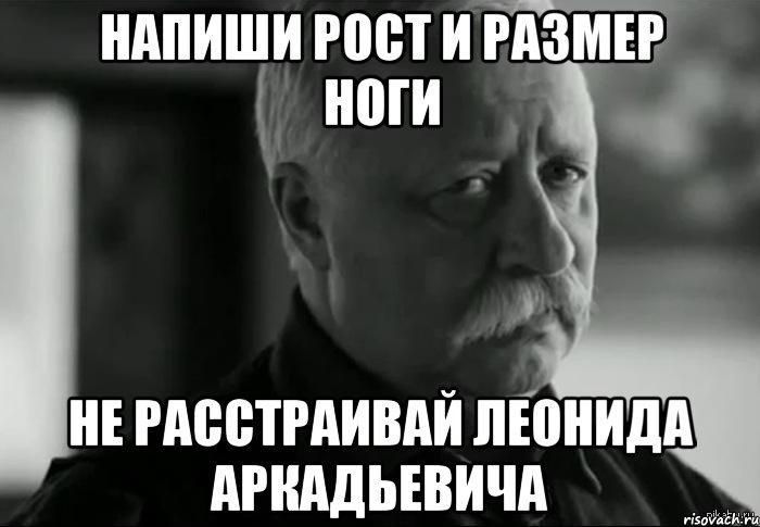 Напиши рост и размер ноги Не расстраивай Леонида Аркадьевича, Мем Не расстраивай Леонида Аркадьевича