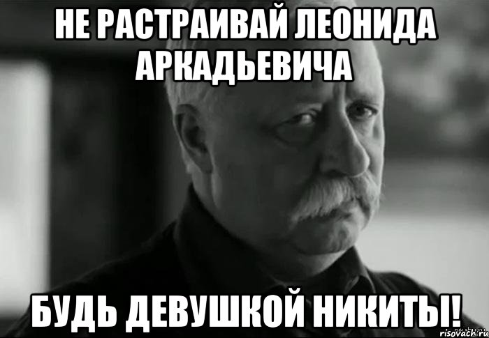 Не растраивай Леонида Аркадьевича Будь девушкой Никиты!, Мем Не расстраивай Леонида Аркадьевича