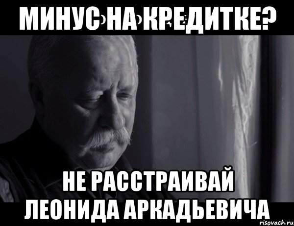 минус на кредитке? не расстраивай Леонида Аркадьевича, Мем Не расстраивай Леонида Аркадьевича