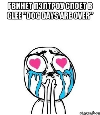 Гвинет Пэлтроу споет в glee "Dog days are over" , Мем Влюбленный