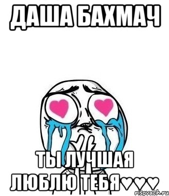 Даша Бахмач Ты лучшая люблю тебя♥♥♥, Мем Влюбленный