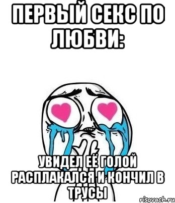 первый секс по любви: увидел её голой расплакался и кончил в трусы, Мем Влюбленный