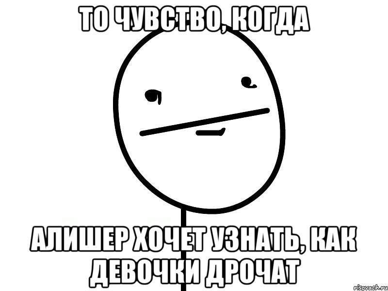 То чувство, когда Алишер хочет узнать, как девочки дрочат, Мем Покерфэйс