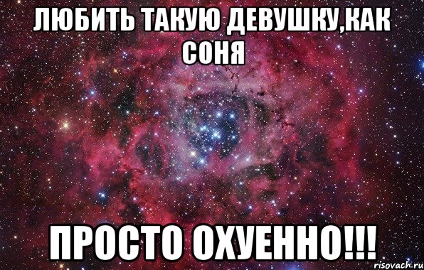 Любить такую девушку,как Соня Просто ОХУЕННО!!!