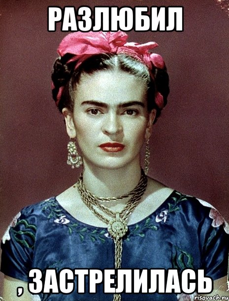 разлюбил , застрелилась, Мем Magdalena Carmen Frieda Kahlo Ca