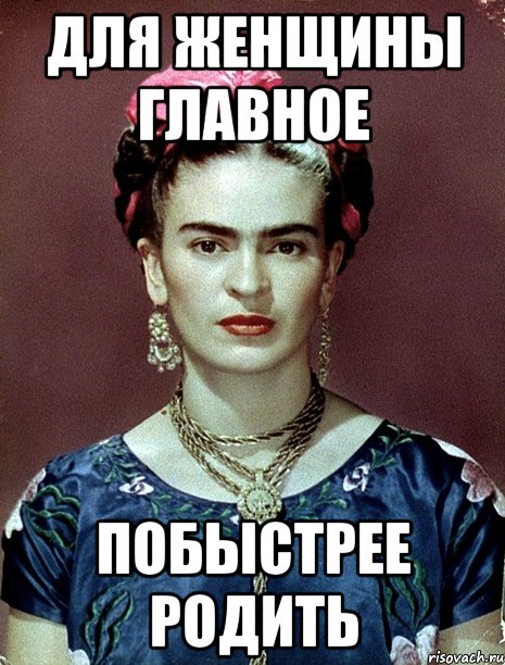 Для женщины главное побыстрее родить, Мем Magdalena Carmen Frieda Kahlo Ca