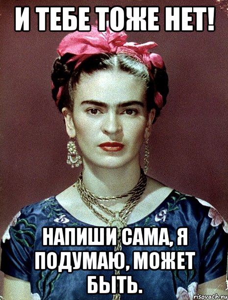 И тебе тоже нет! Напиши сама, я подумаю, может быть.