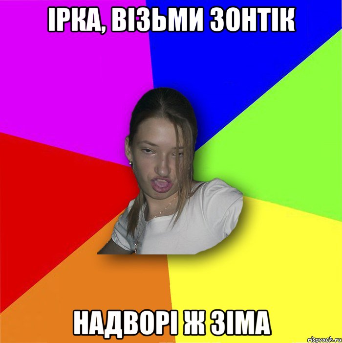 Ірка, візьми зонтік Надворі ж зіма