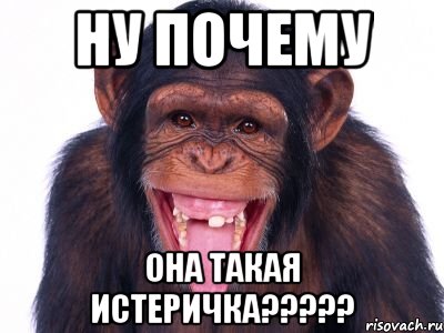 ну почему она такая истеричка?????, Мем мавпа