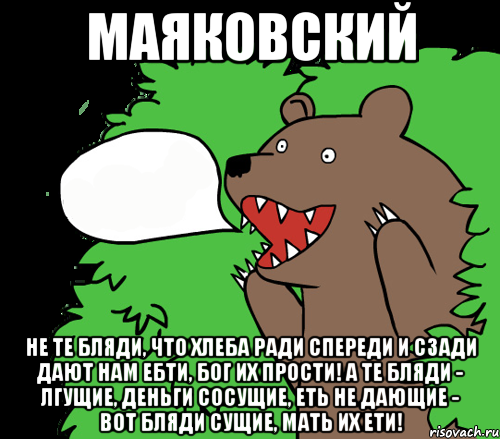 Маяковский Не те бляди, что хлеба ради спереди и сзади дают нам ебти, Бог их прости! А те бляди - лгущие, деньги сосущие, еть не дающие - вот бляди сущие, мать их ети!, Комикс медведь из кустов