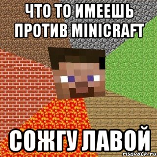 ЧТО ТО ИМЕЕШЬ ПРОТИВ MINICRAFT СОЖГУ ЛАВОЙ, Мем Миникрафтер